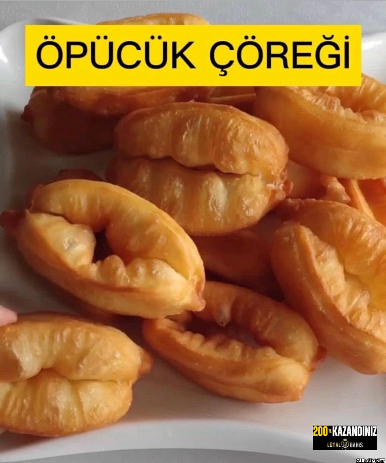 ÖPÜCÜK ÇÖREĞİ 200TL...