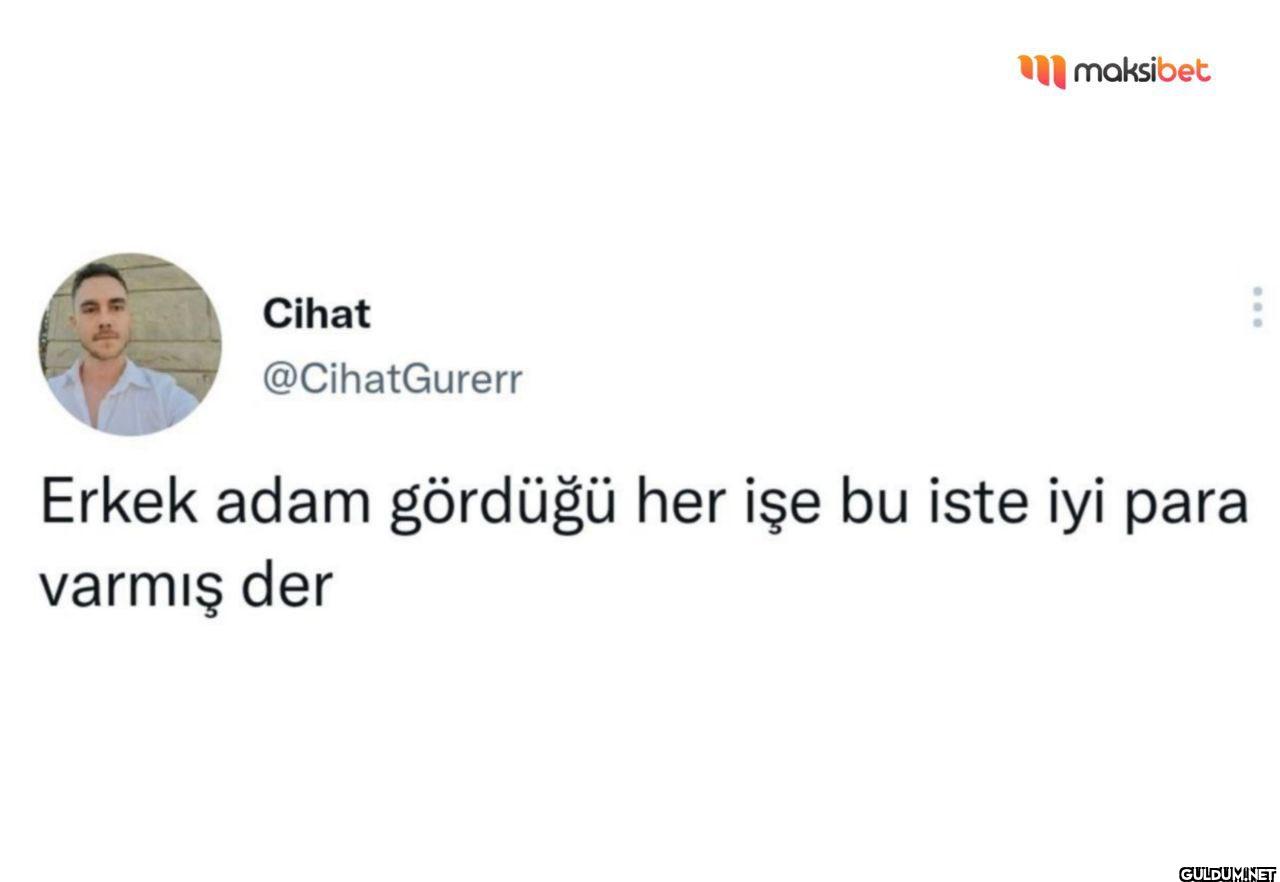 Erkek adam gördüğü her işe...