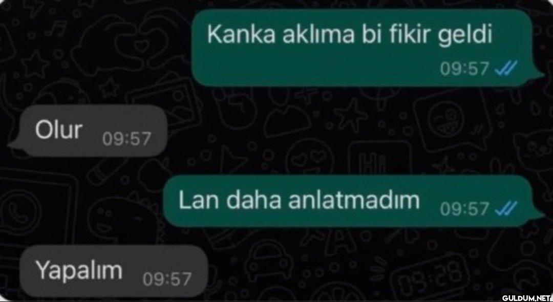 Olur 09:57 Kanka aklıma bi...