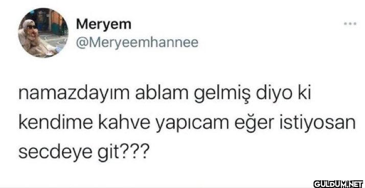 namazdayım ablam gelmiş...