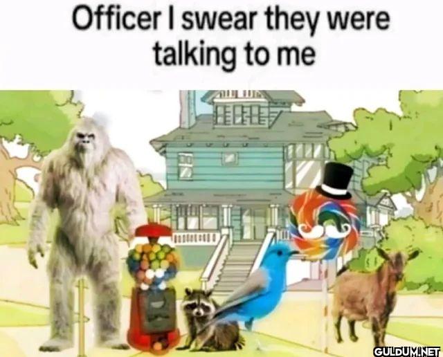 Officer I swear they were...