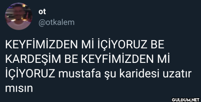 KEYFİMİZDEN Mİ İÇİYORUZ BE...