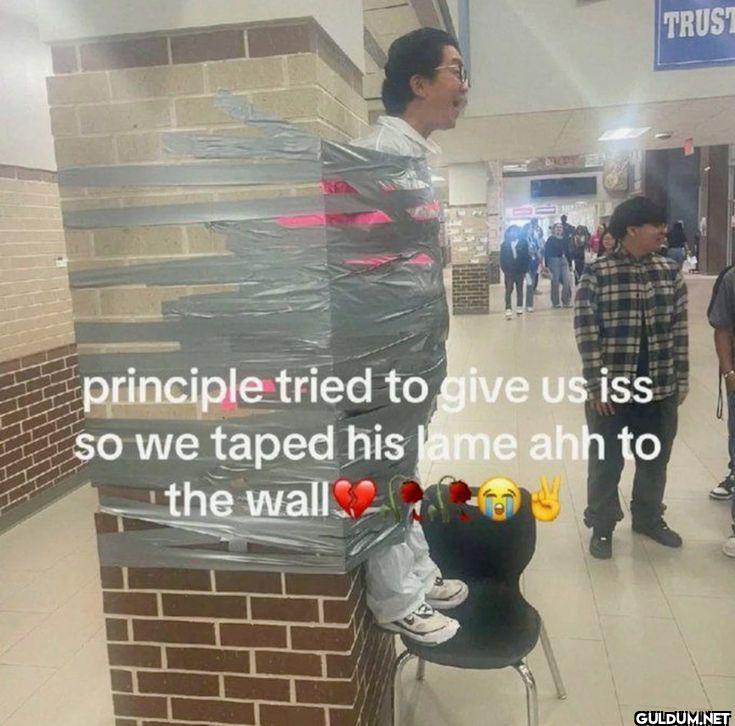 principle tried to give us...