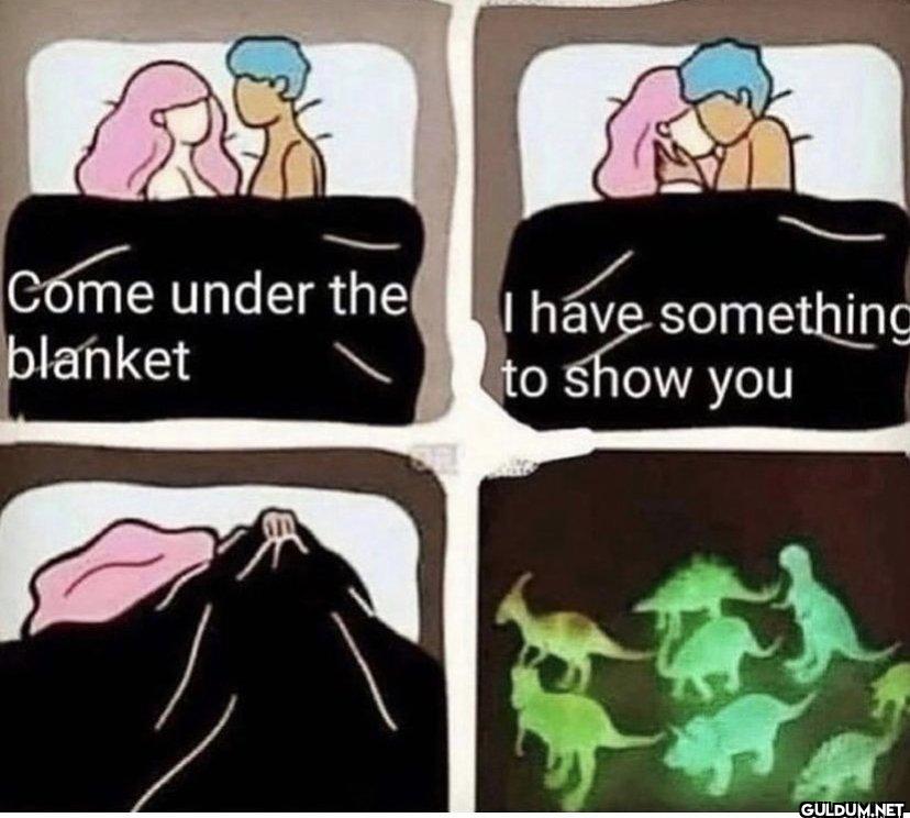 Come under the blanket I...