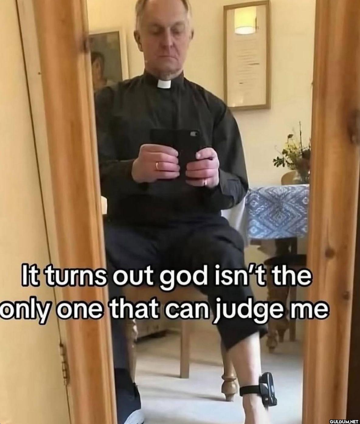 It turns out god isn't the...