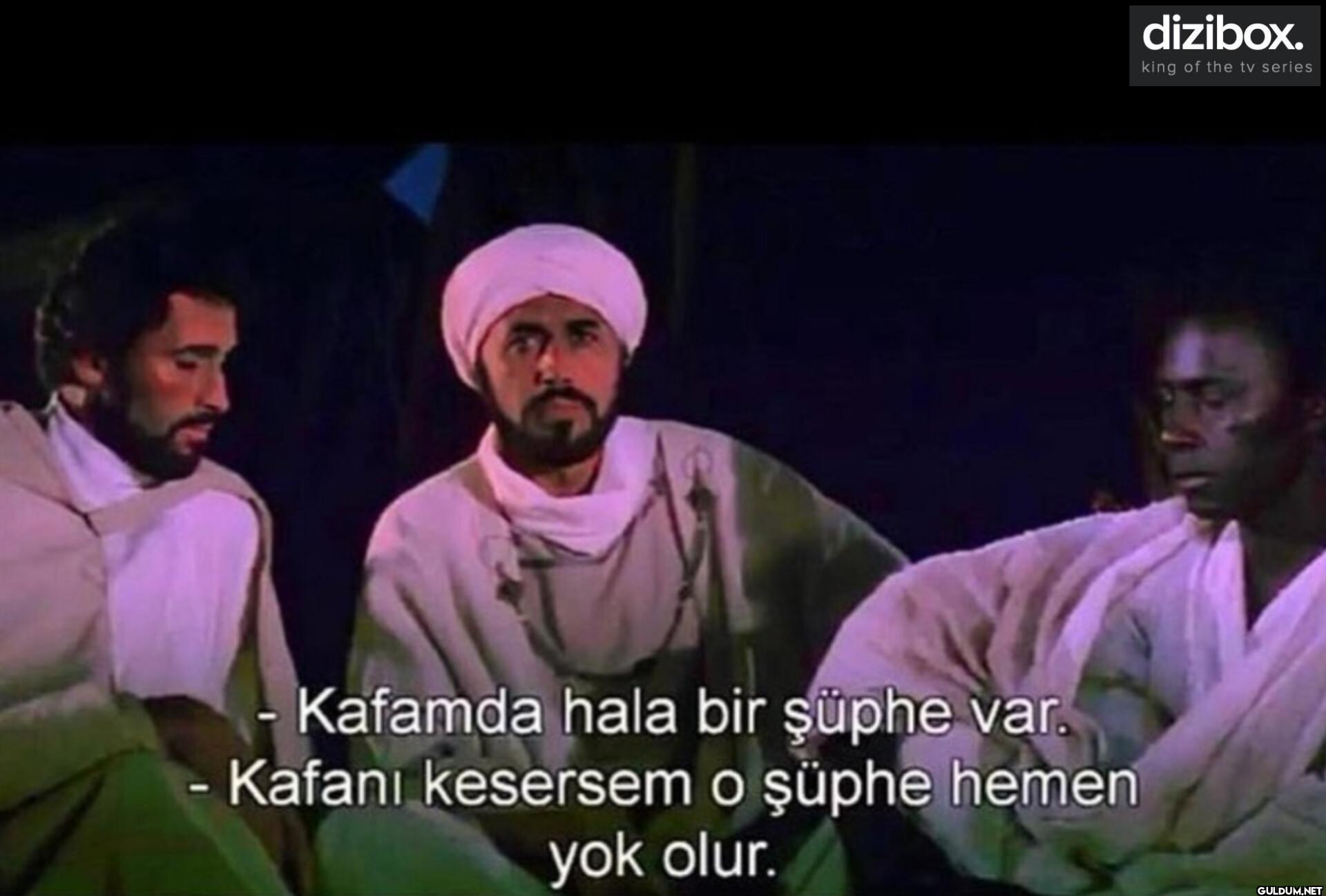 - Kafamda hala bir şüphe...