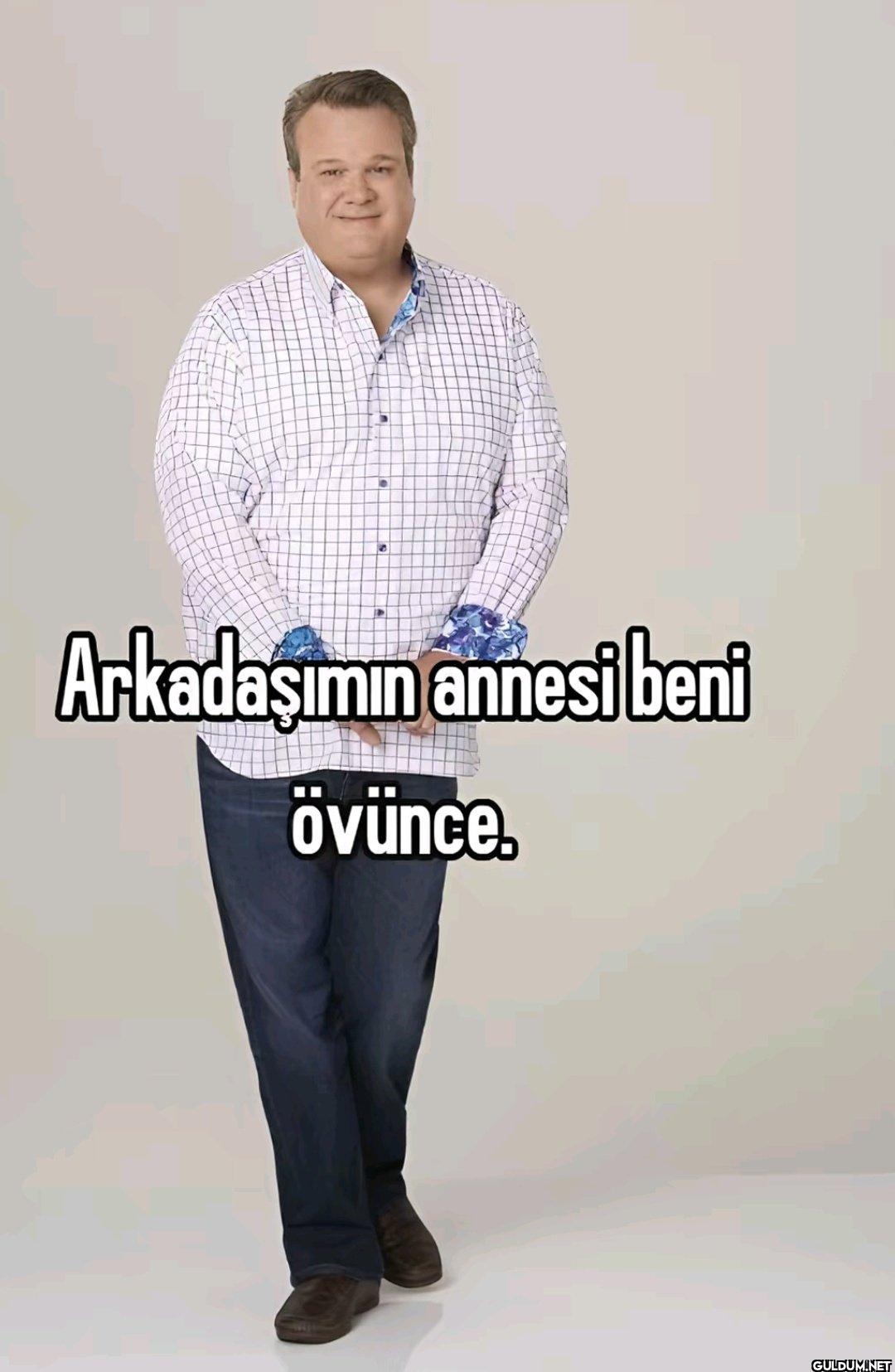 16 Arkadaşımın annesi beni övünce.