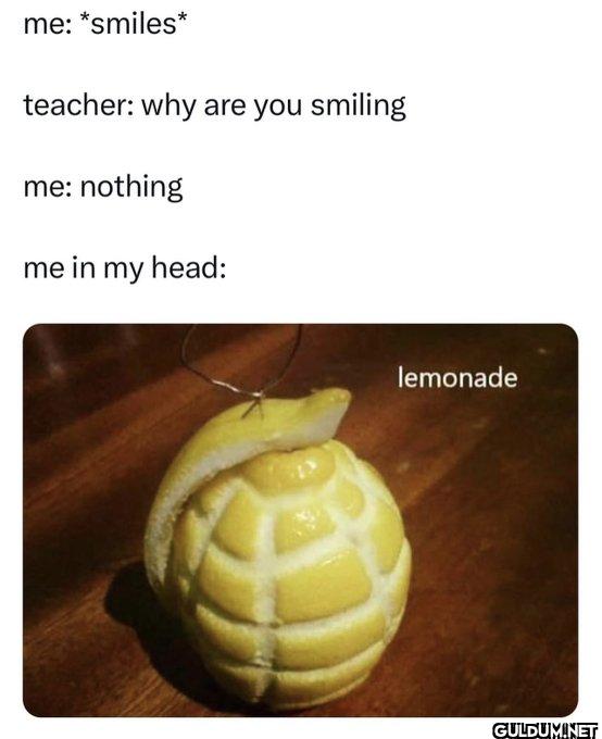 me: *smiles* teacher: why...