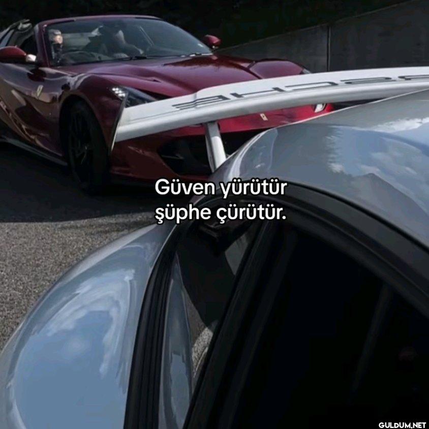 Güven yürütür Şüphe çürütür.