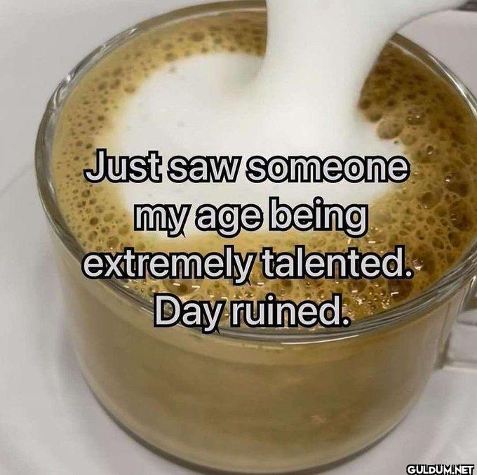Just saw someone my age...
