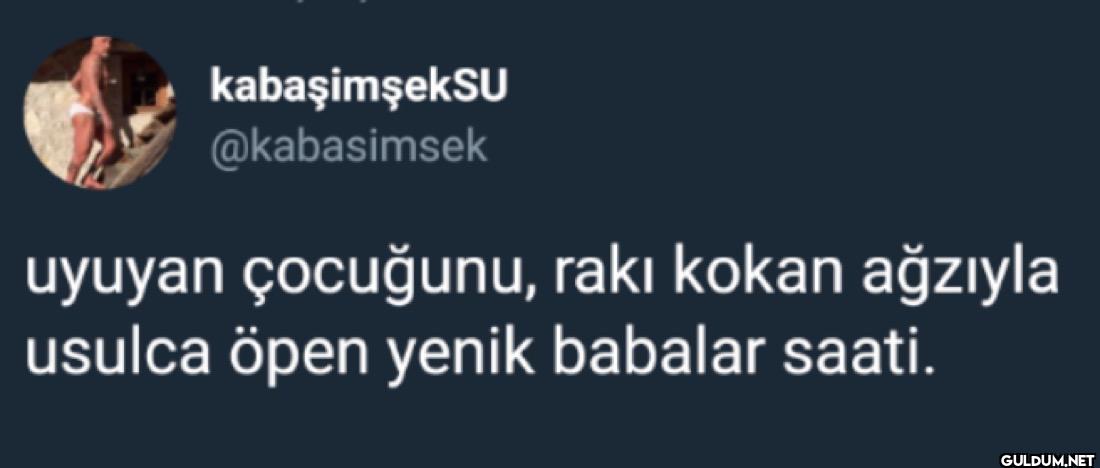 uyuyan çocuğunu, rakı...