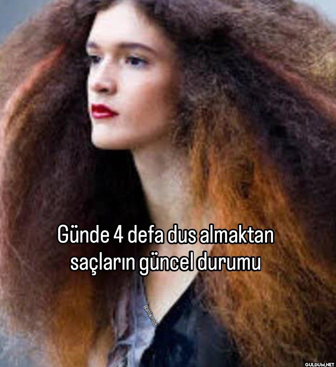 Günde 4 defa dus almaktan...