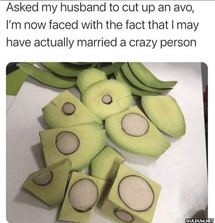 Asked my husband to cut up...