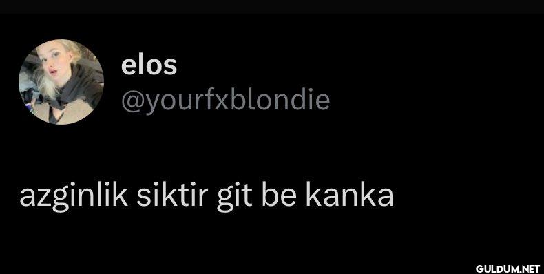 azginlik siktir git be kanka