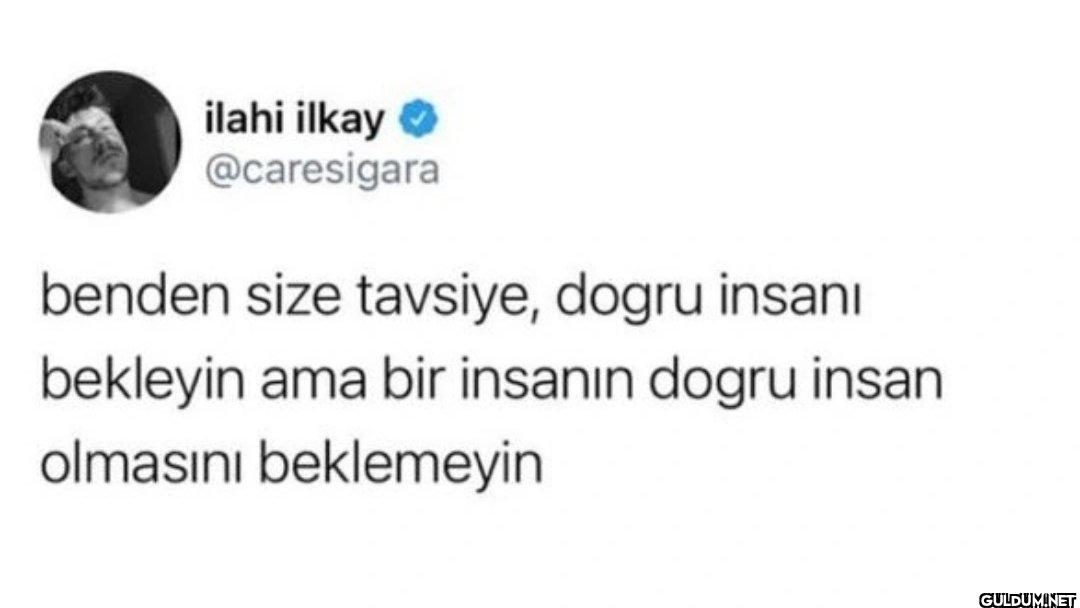 benden size tavsiye, dogru...