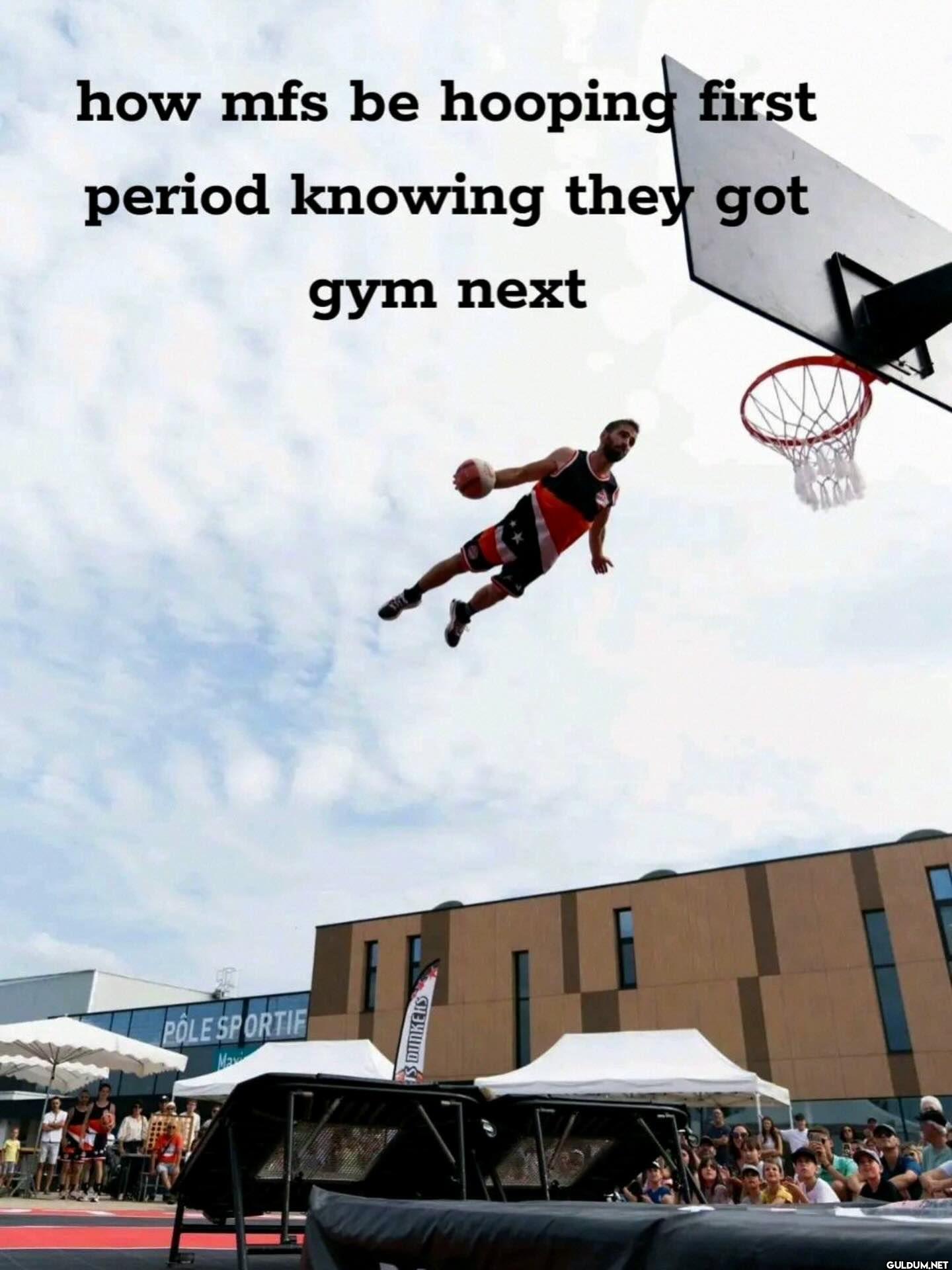 how mfs be hooping first...