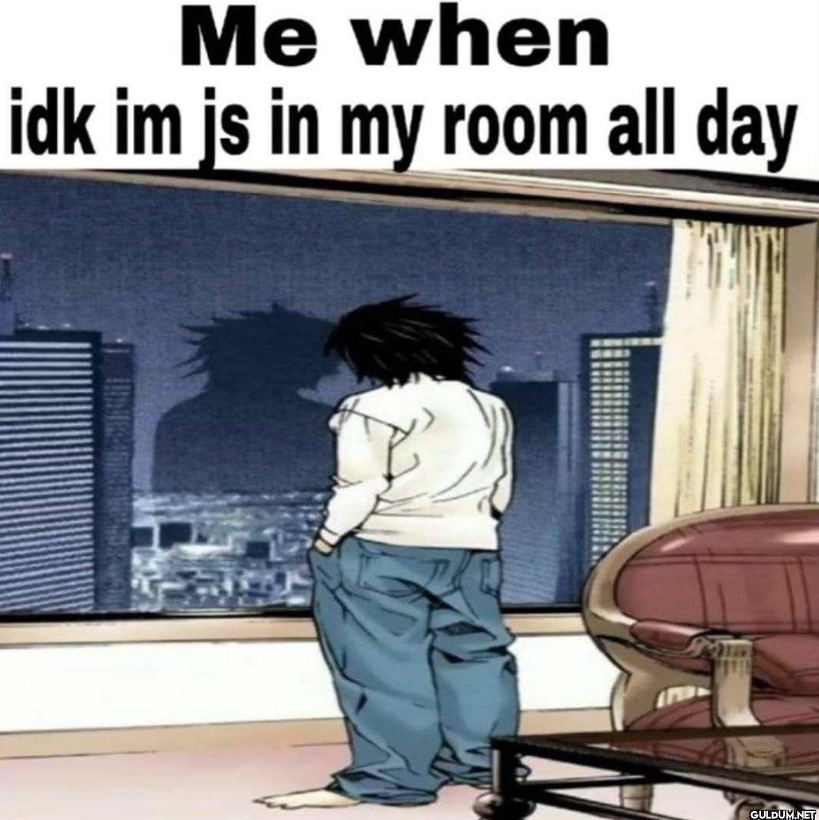 Me when idk im js in my...