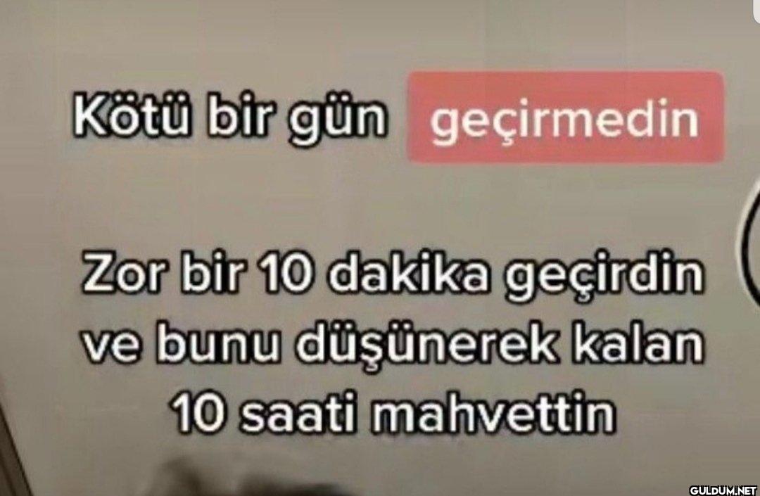 Kötü bir gün geçirmedin...