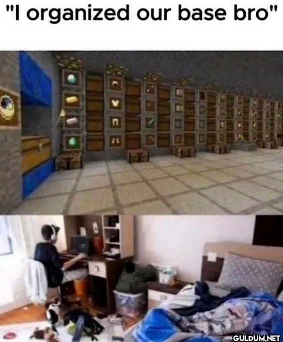 I organized our base bro