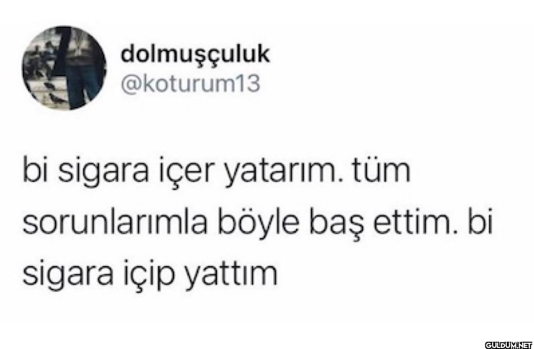 bi sigara içer yatarım....