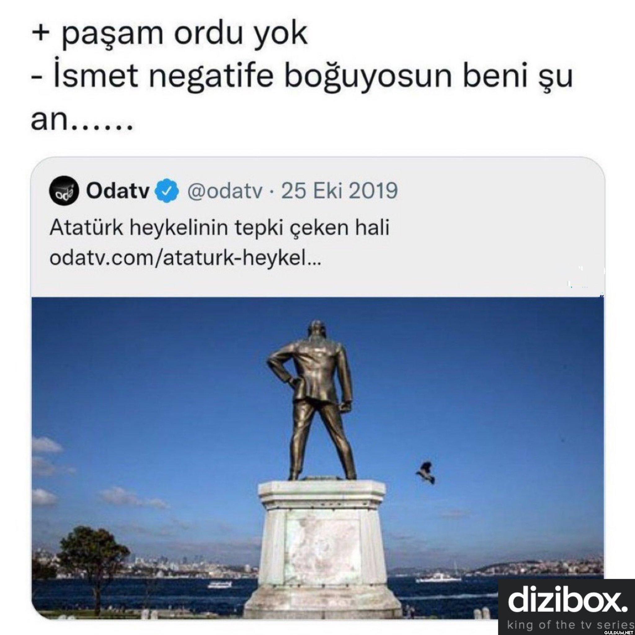 + paşam ordu yok - İsmet...