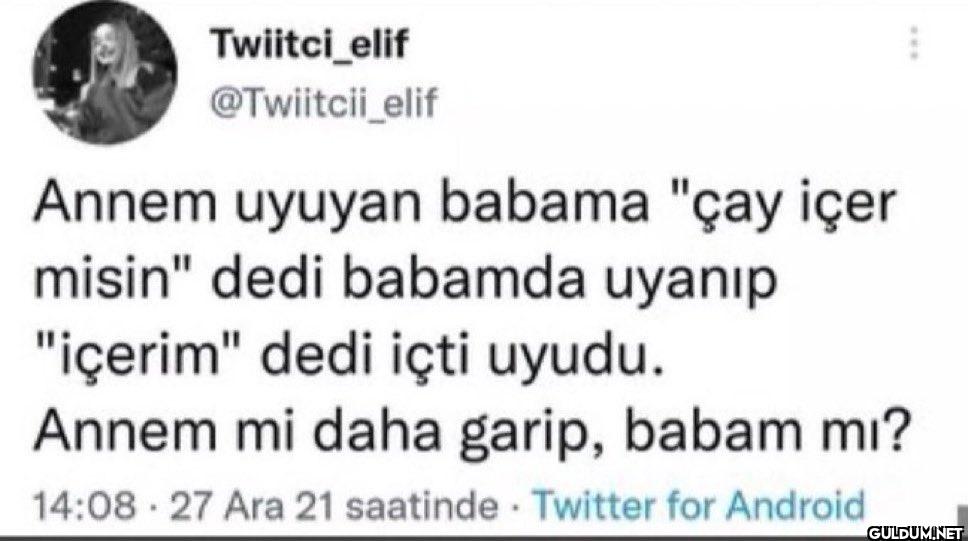 Annem uyuyan babama "çay...