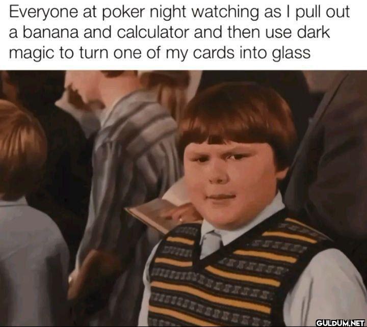 Everyone at poker night...