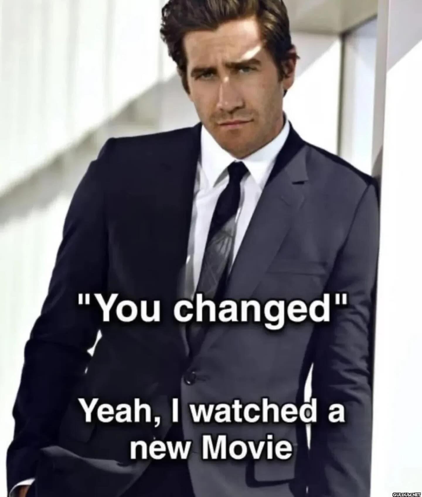 You changed Yeah, I...