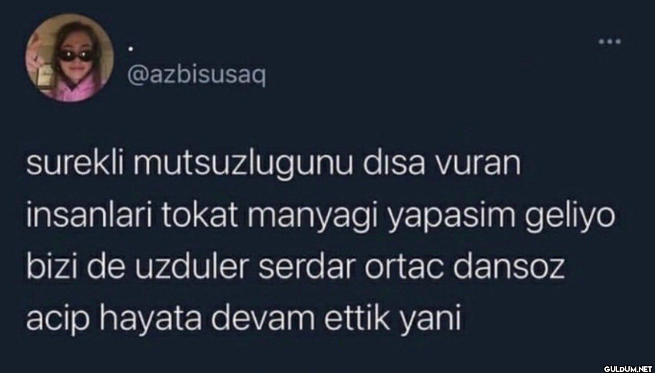 surekli mutsuzlugunu disa...