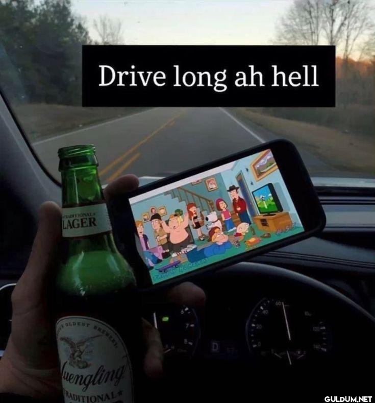 Drive long ah hell