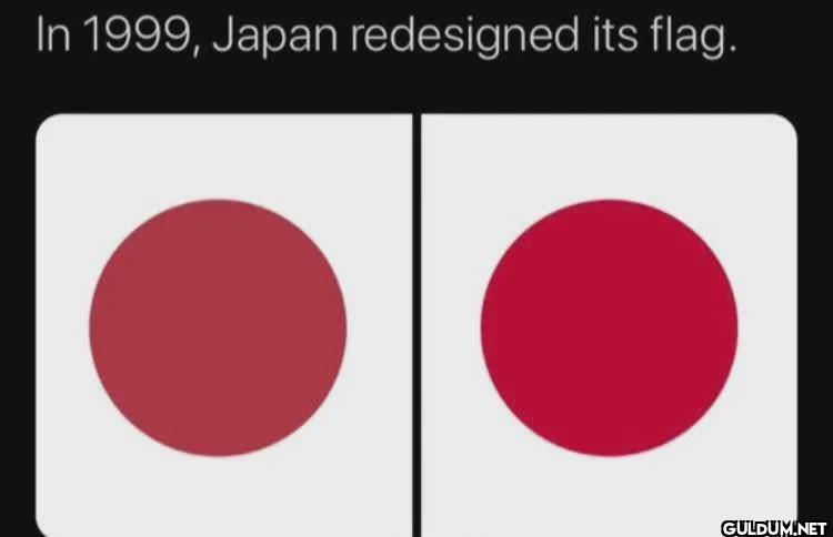 In 1999, Japan redesigned its flag.