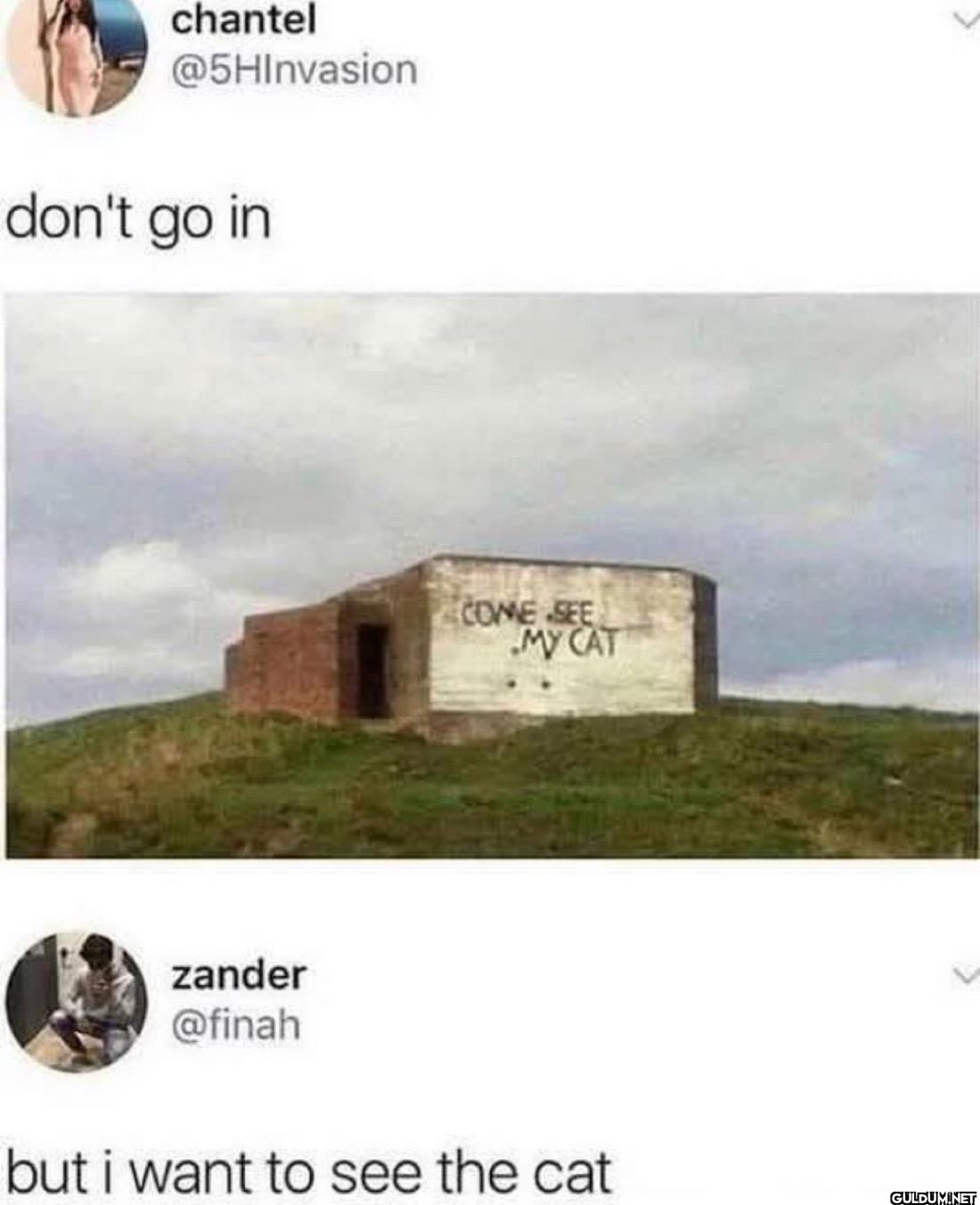 don't go in COME SEE MY...