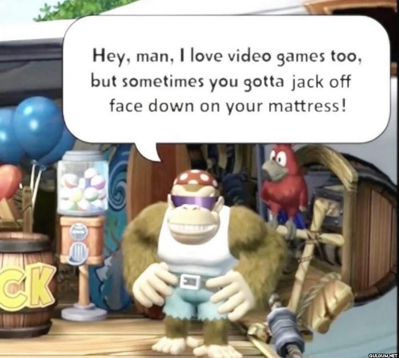Hey, man, I love video...