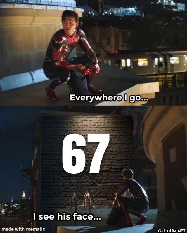 Everywhere I go... 67 I...