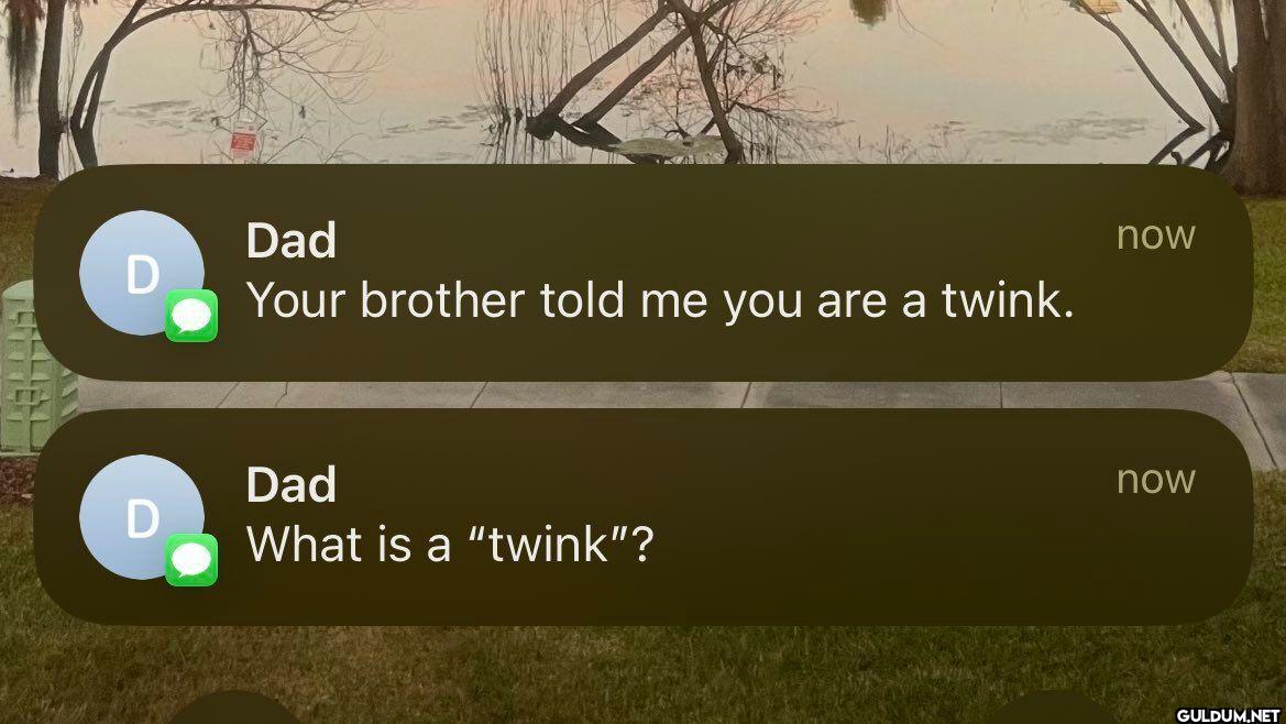 Dad Your brother told me...