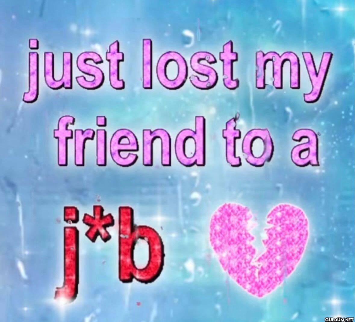 just lost my friend to a j b