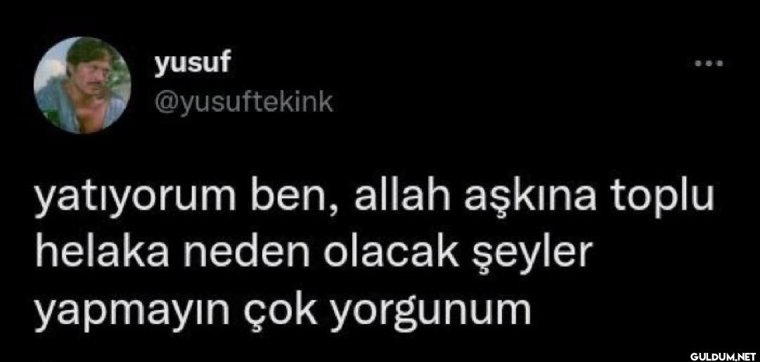 800 yatıyorum ben, allah...