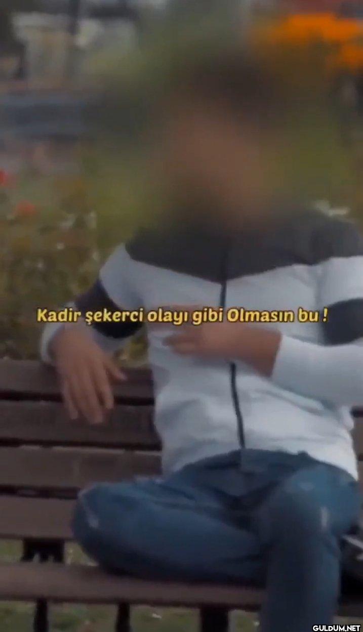 Kadir şekerci olayı gibi...
