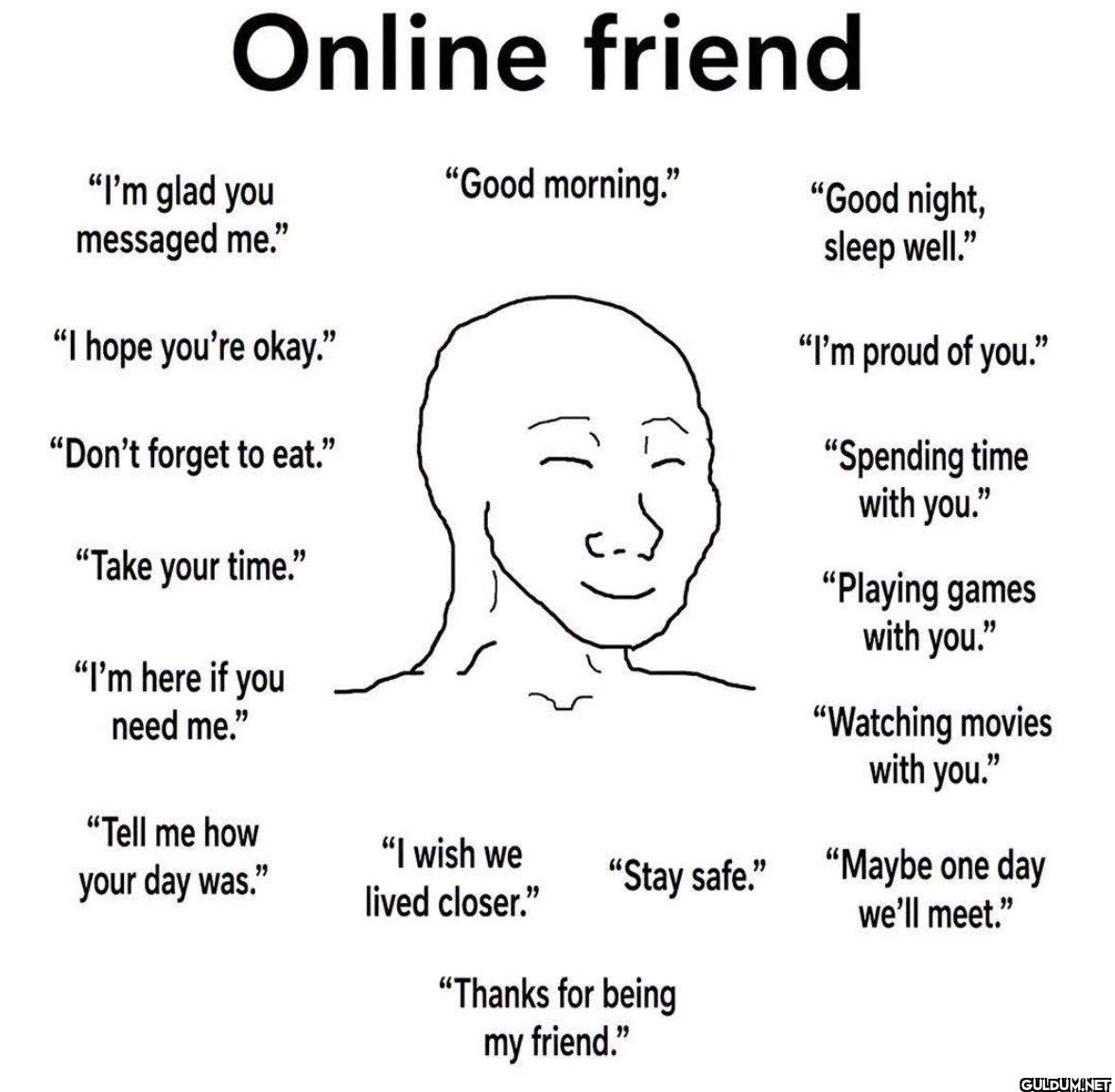 Online friend I'm glad you...