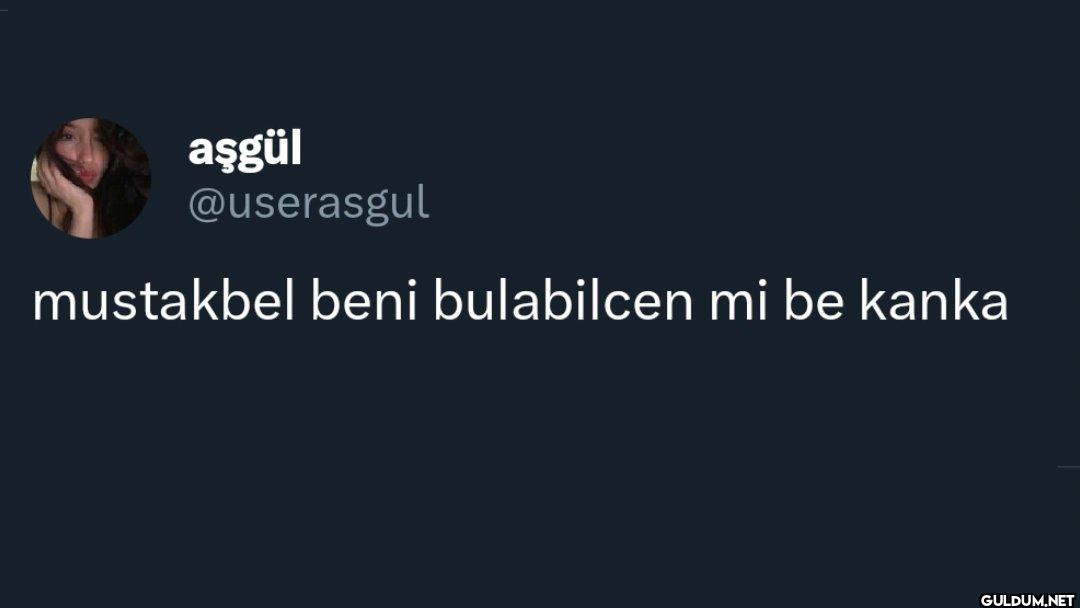 mustakbel beni bulabilcen...