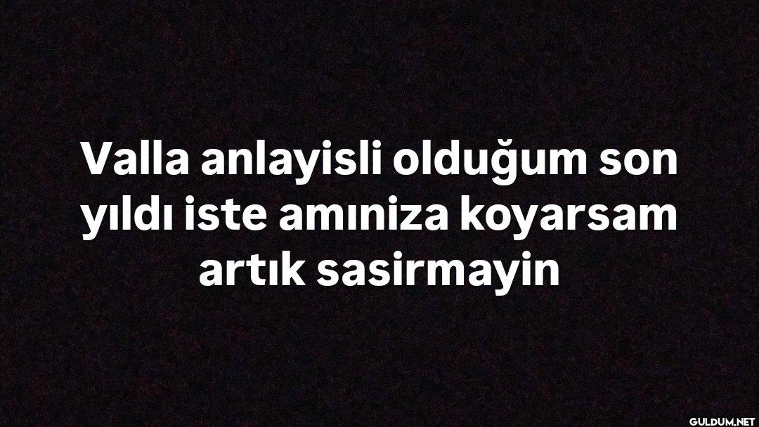 Valla anlayisli olduğum...