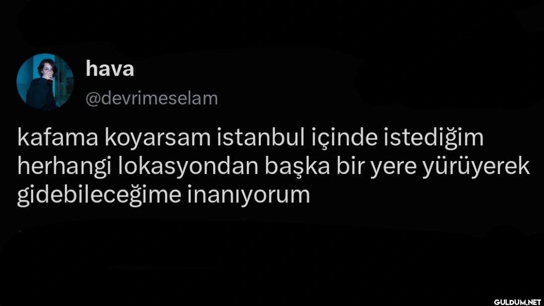 kafama koyarsam istanbul...