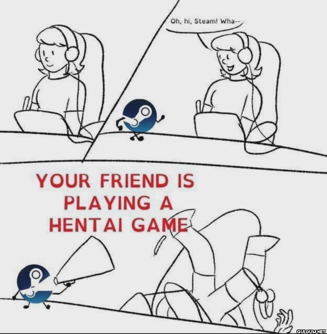 Oh, hi, Steam! Wha-- YOUR...
