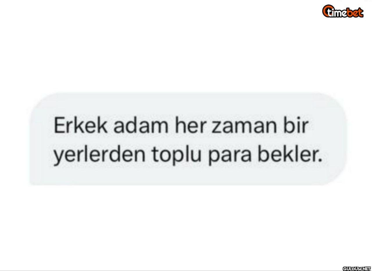 Erkek adam her zaman bir...