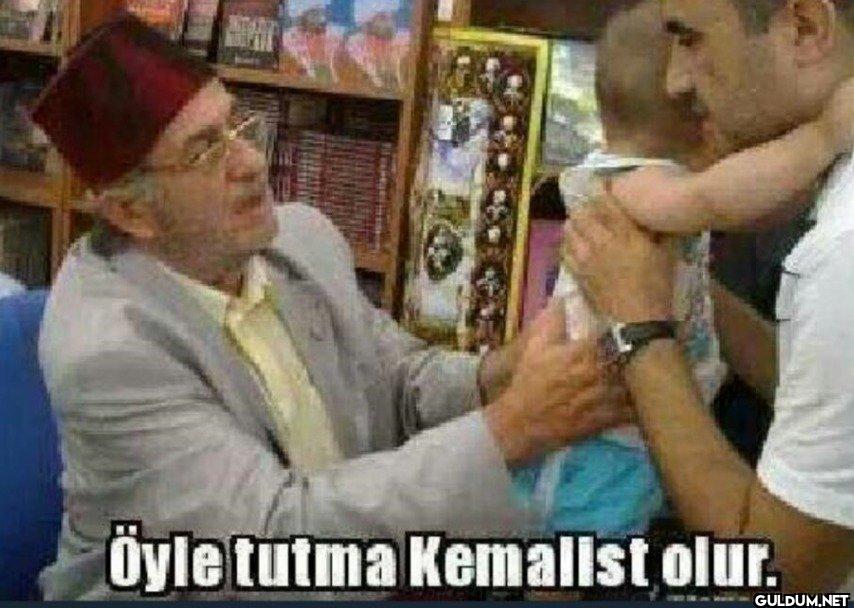 Öyle tutma Kemalist olur.