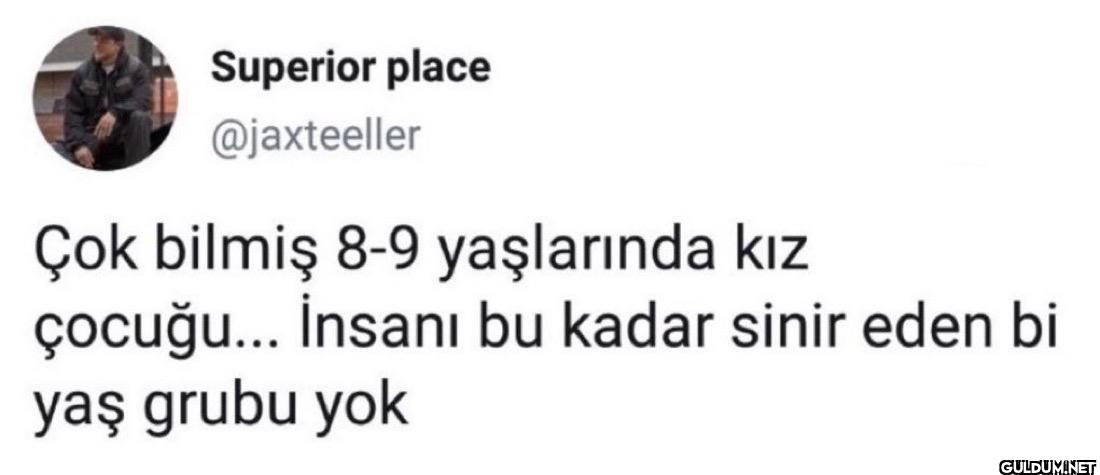 Çok bilmiş 8-9 yaşlarında...