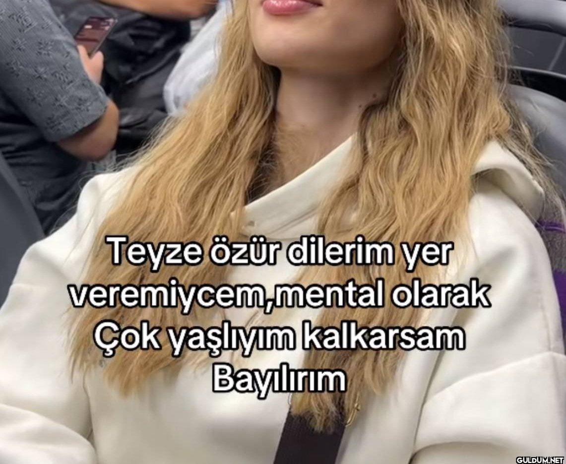 Teyze özür dilerim yer...