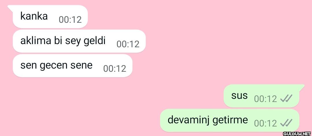 kanka 00:12 aklima bi sey...