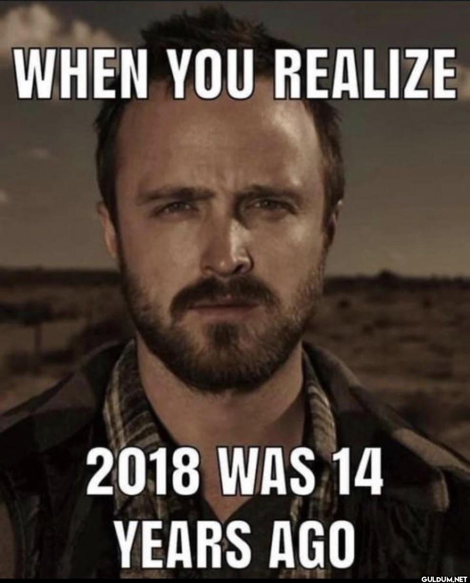WHEN YOU REALIZE 2018 WAS...