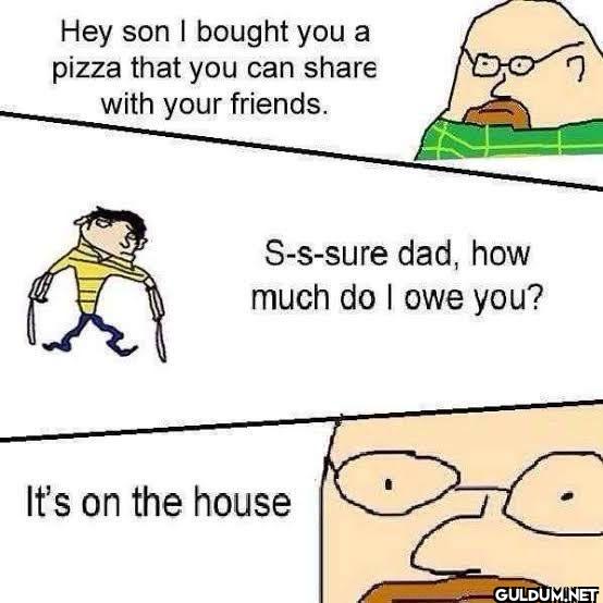 Hey son I bought you a...